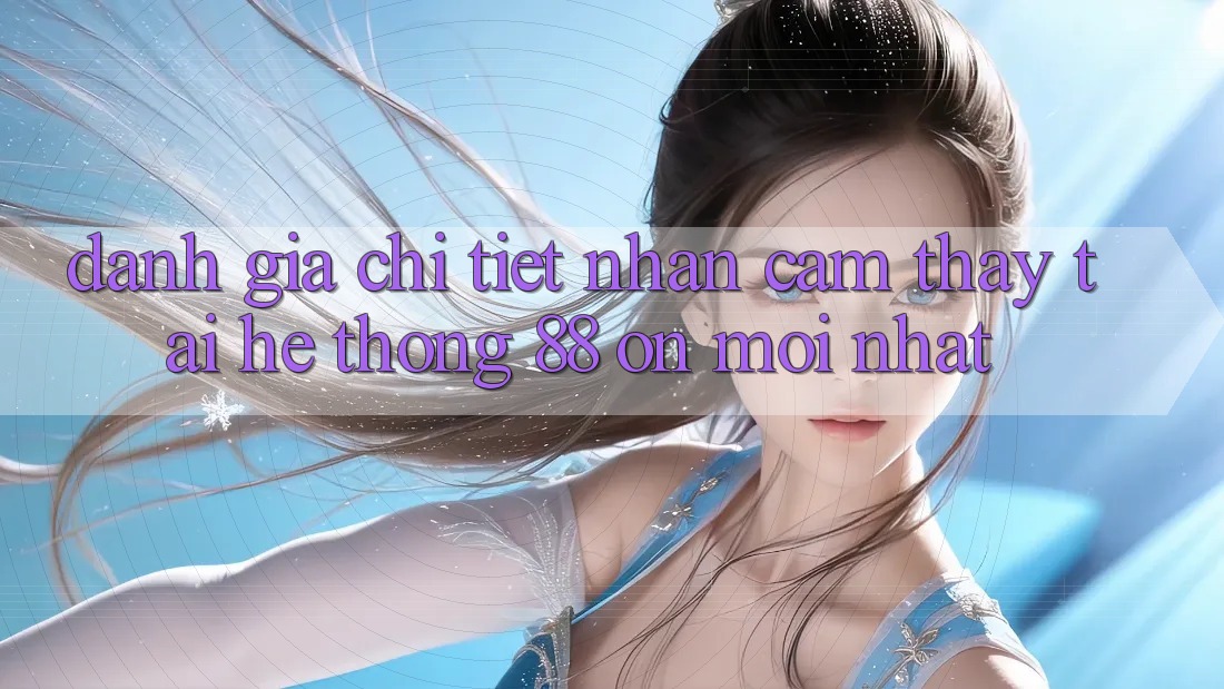 Đánh giá chi tiết nhận cảm thấy tại hệ thống 88 on mới nhất Đánh giá chi tiết nhận cảm thấy tại hệ thống 88 on mới nhất