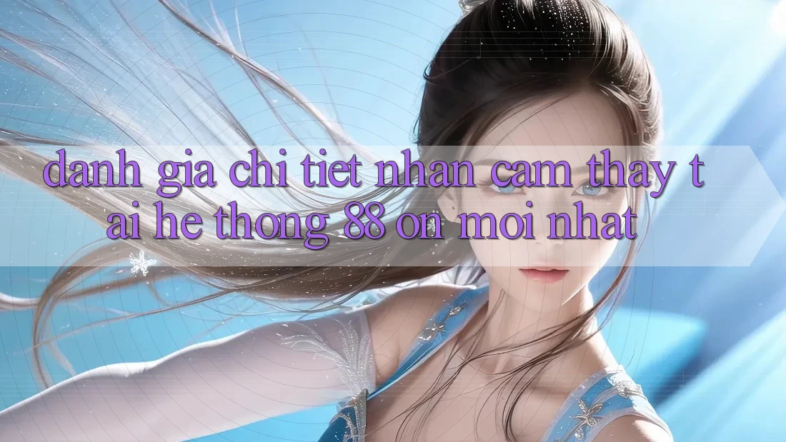 Đánh giá chi tiết nhận cảm thấy tại hệ thống 88 on mới nhất Đánh giá chi tiết nhận cảm thấy tại hệ thống 88 on mới nhất