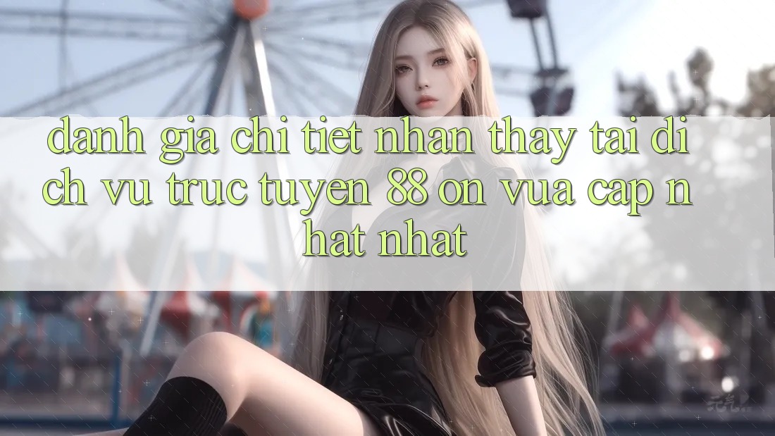 Đánh giá chi tiết nhận thấy tại dịch vụ trực tuyến 88 on vừa cập nhật nhất