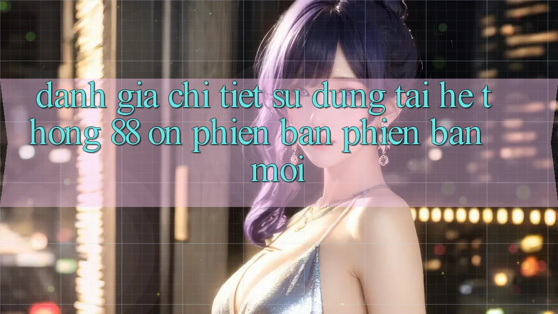 Đánh giá chi tiết sử dụng tại hệ thống 88 on phiên bản phiên bản mới