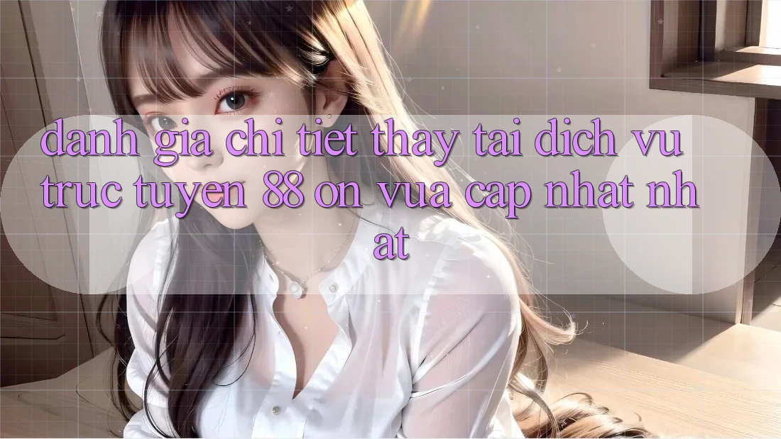 Đánh giá chi tiết thấy tại dịch vụ trực tuyến 88 on vừa cập nhật nhất Đánh giá chi tiết thấy tại dịch vụ trực tuyến 88 on vừa cập nhật nhất