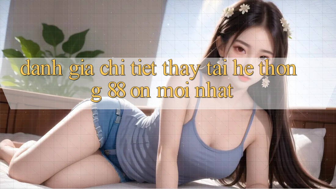 Đánh giá chi tiết thấy tại hệ thống 88 on mới nhất