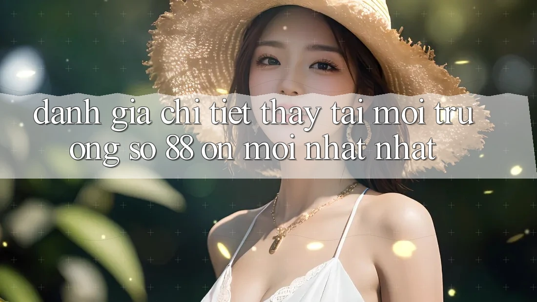 Đánh giá chi tiết thấy tại môi trường số 88 on mới nhất nhất Đánh giá chi tiết thấy tại môi trường số 88 on mới nhất nhất
