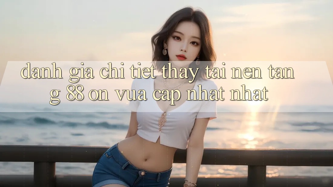 Đánh giá chi tiết thấy tại nền tảng 88 on vừa cập nhật nhất Đánh giá chi tiết thấy tại nền tảng 88 on vừa cập nhật nhất