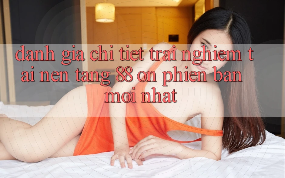 Đánh giá chi tiết trải nghiệm tại nền tảng 88 on phiên bản mới nhất
