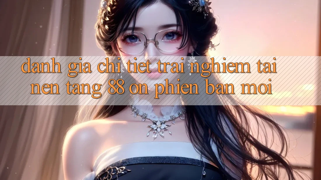 Đánh giá chi tiết trải nghiệm tại nền tảng 88 on phiên bản mới
