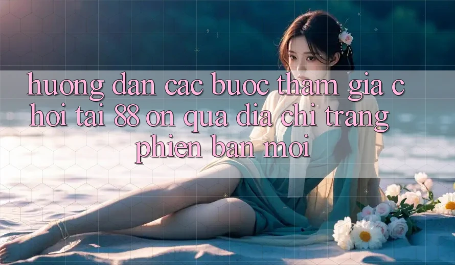 Hướng dẫn các bước tham gia chơi tại 88 on qua địa chỉ trang phiên bản mới Hướng dẫn các bước tham gia chơi tại 88 on qua địa chỉ trang phiên bản mới