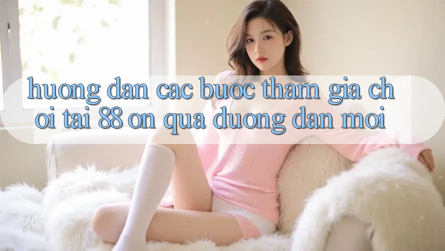 Hướng dẫn các bước tham gia chơi tại 88 on qua đường dẫn mới
