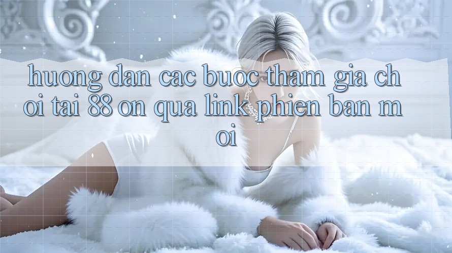 Hướng dẫn các bước tham gia chơi tại 88 on qua link phiên bản mới Hướng dẫn các bước tham gia chơi tại 88 on qua link phiên bản mới