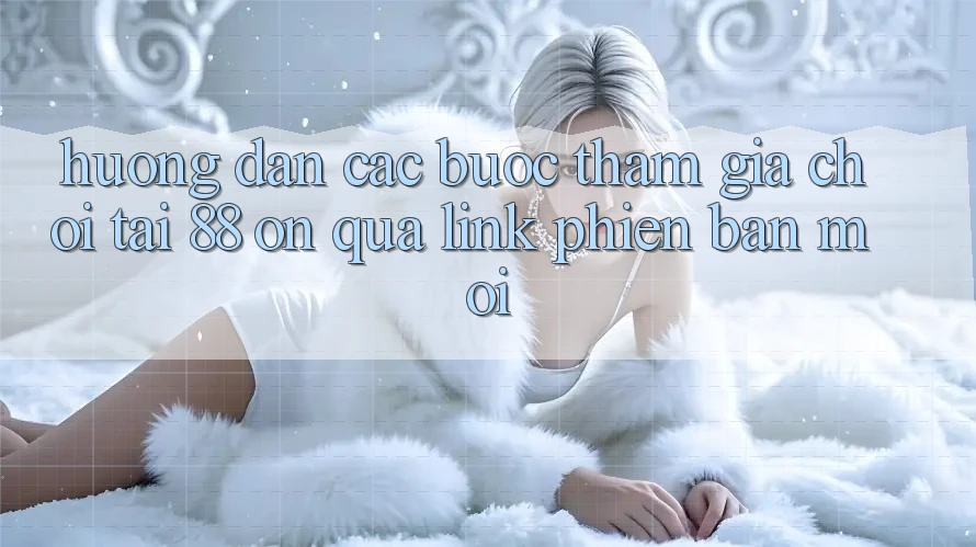 Hướng dẫn các bước tham gia chơi tại 88 on qua link phiên bản mới Hướng dẫn các bước tham gia chơi tại 88 on qua link phiên bản mới