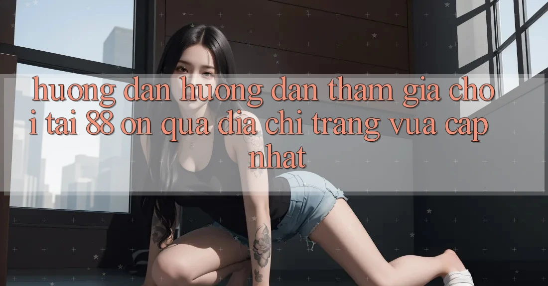 Hướng dẫn hướng dẫn tham gia chơi tại 88 on qua địa chỉ trang vừa cập nhật