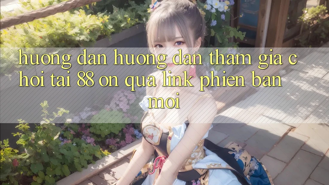 Hướng dẫn hướng dẫn tham gia chơi tại 88 on qua link phiên bản mới