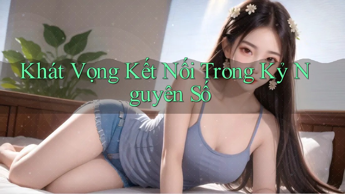 Khát Vọng Kết Nối Trong Kỷ Nguyên Số Khát Vọng Kết Nối Trong Kỷ Nguyên Số