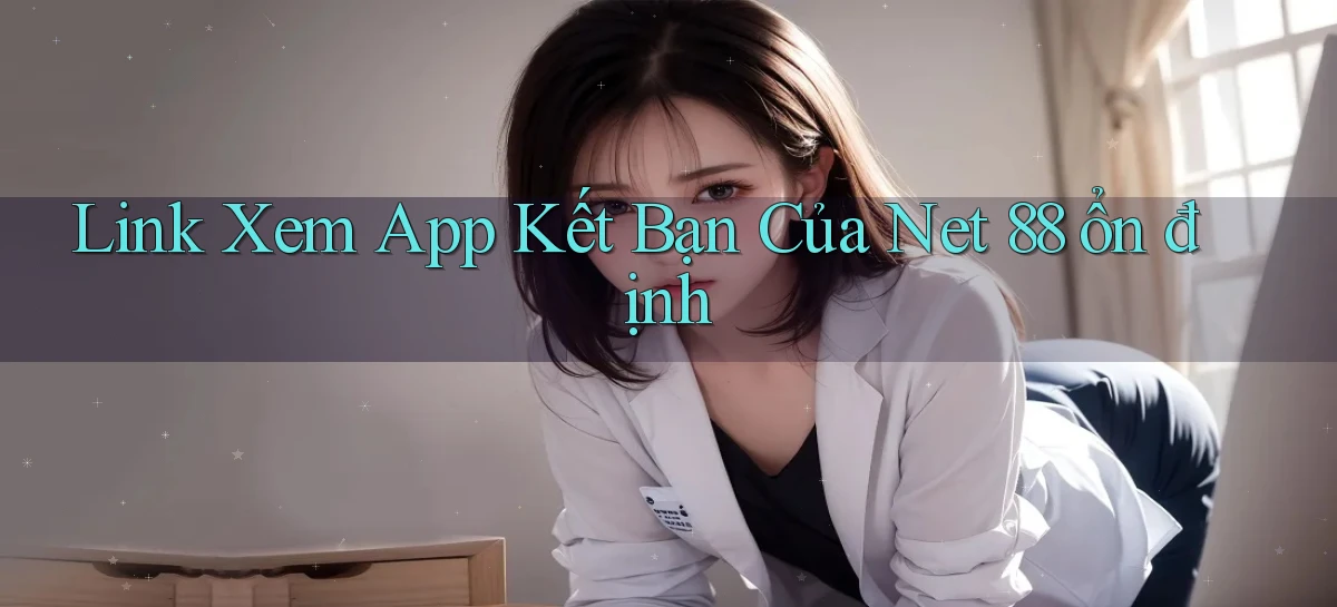 link xem app kết bạn của net 88 ổn định