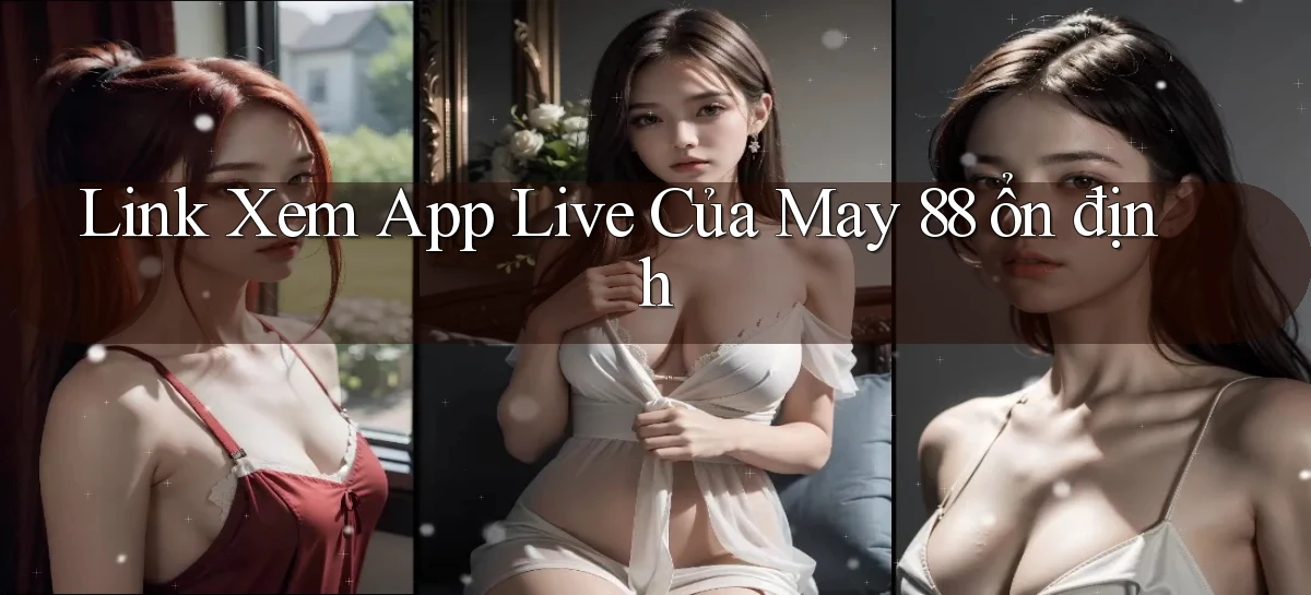 link xem app live của may 88 ổn định