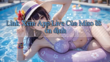 link xem app live của miso 88 ổn định