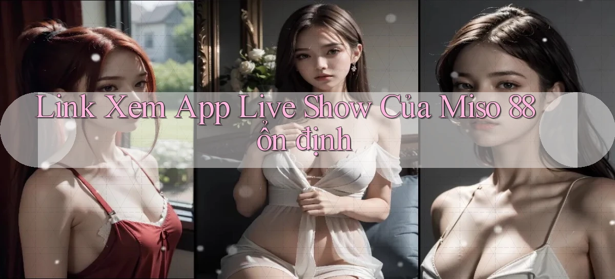 link xem app live show của miso 88 ổn định