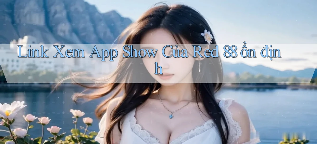 link xem app show của red 88 ổn định