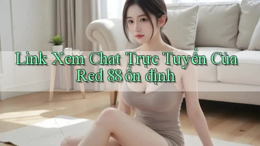 link xem chat trực tuyến của red 88 ổn định
