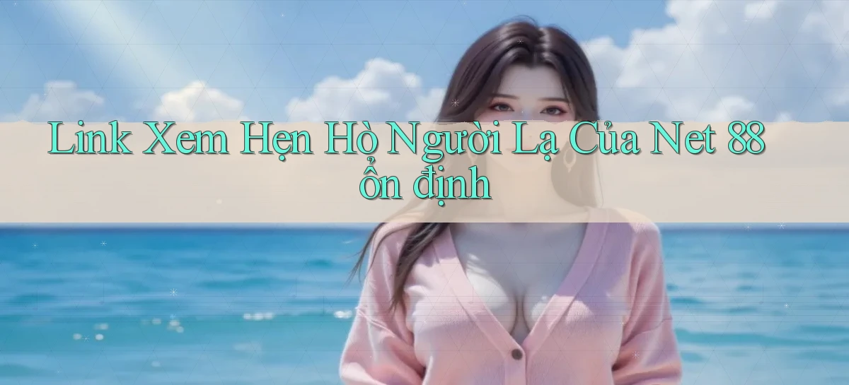 link xem hẹn hò người lạ của net 88 ổn định