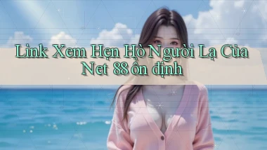 link xem hẹn hò người lạ của net 88 ổn định