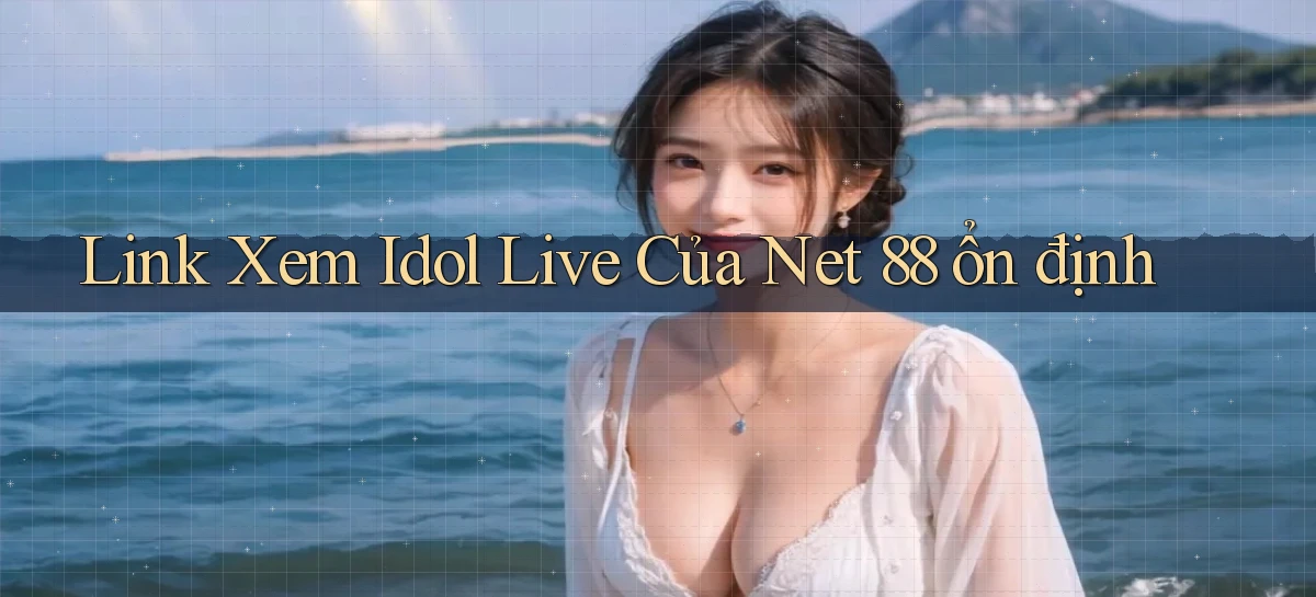 link xem idol live của net 88 ổn định