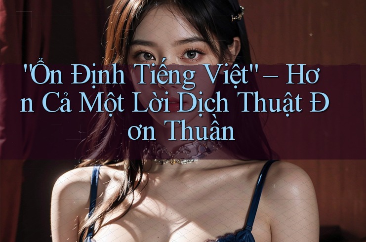 “Ổn Định Tiếng Việt” – Hơn Cả Một Lời Dịch Thuật Đơn Thuần “Ổn Định Tiếng Việt” – Hơn Cả Một Lời Dịch Thuật Đơn Thuần