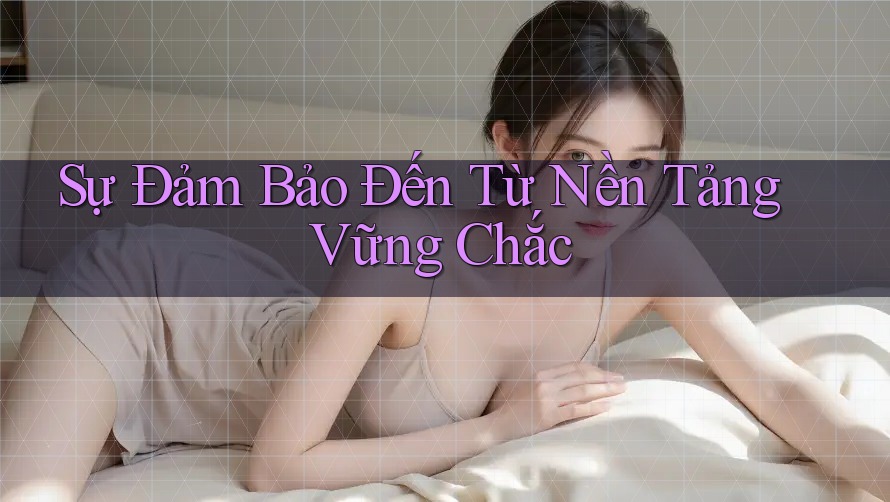 Sự Đảm Bảo Đến Từ Nền Tảng Vững Chắc Sự Đảm Bảo Đến Từ Nền Tảng Vững Chắc