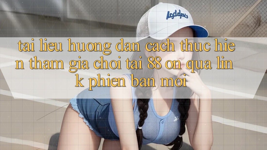 Tài liệu hướng dẫn cách thực hiện tham gia chơi tại 88 on qua link phiên bản mới Tài liệu hướng dẫn cách thực hiện tham gia chơi tại 88 on qua link phiên bản mới