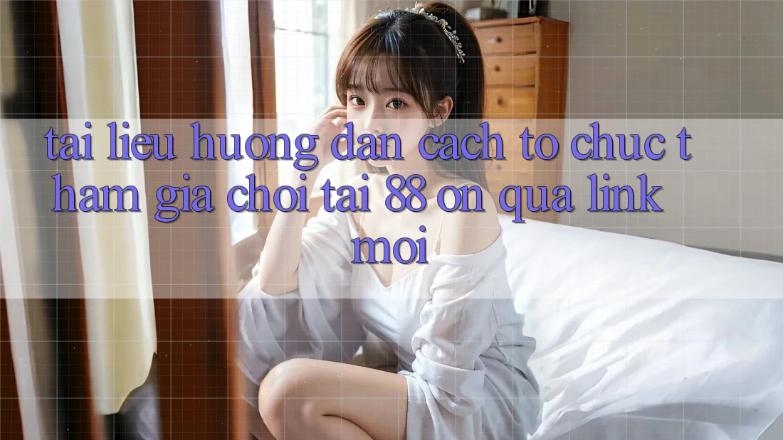 Tài liệu hướng dẫn cách tổ chức tham gia chơi tại 88 on qua link mới Tài liệu hướng dẫn cách tổ chức tham gia chơi tại 88 on qua link mới