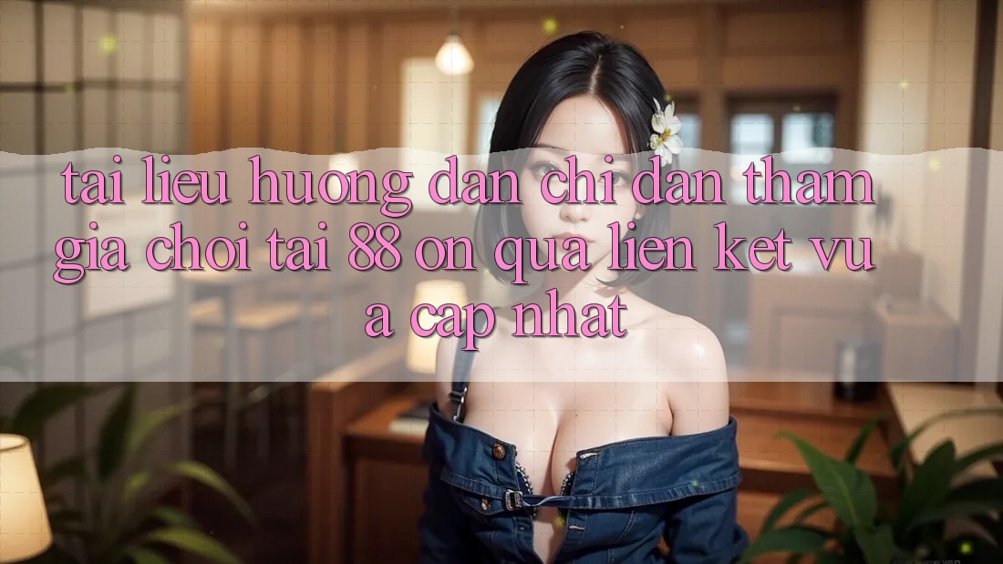 Tài liệu hướng dẫn chỉ dẫn tham gia chơi tại 88 on qua liên kết vừa cập nhật Tài liệu hướng dẫn chỉ dẫn tham gia chơi tại 88 on qua liên kết vừa cập nhật