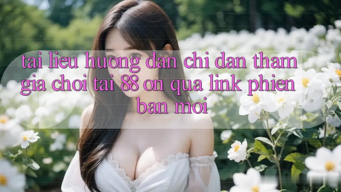 Tài liệu hướng dẫn chỉ dẫn tham gia chơi tại 88 on qua link phiên bản mới
