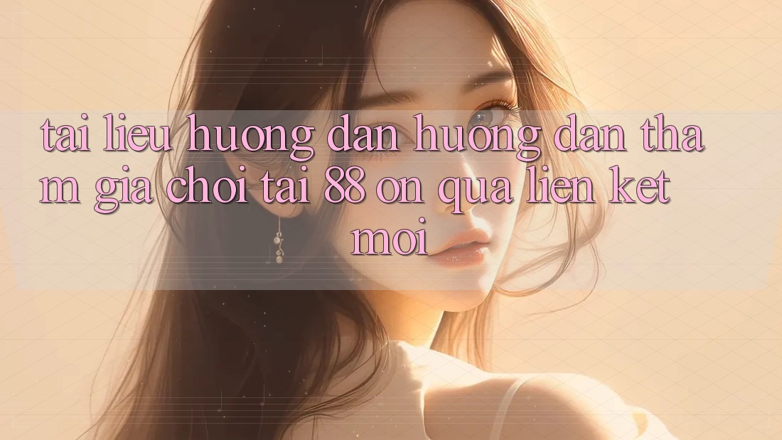 Tài liệu hướng dẫn hướng dẫn tham gia chơi tại 88 on qua liên kết mới