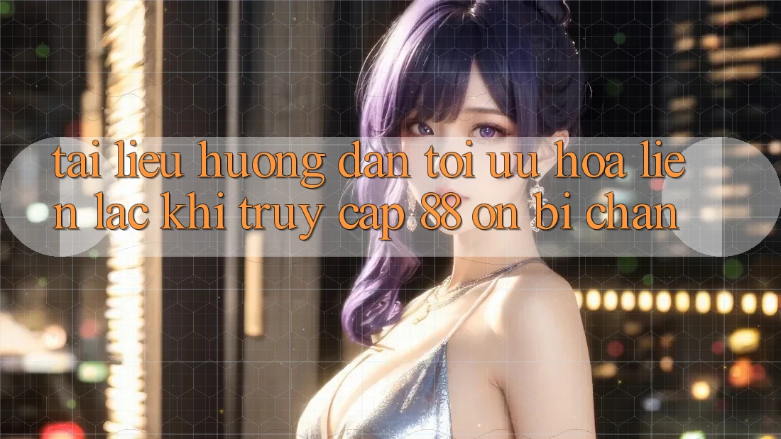 Tài liệu hướng dẫn tối ưu hóa liên lạc khi truy cập 88 on bị chặn