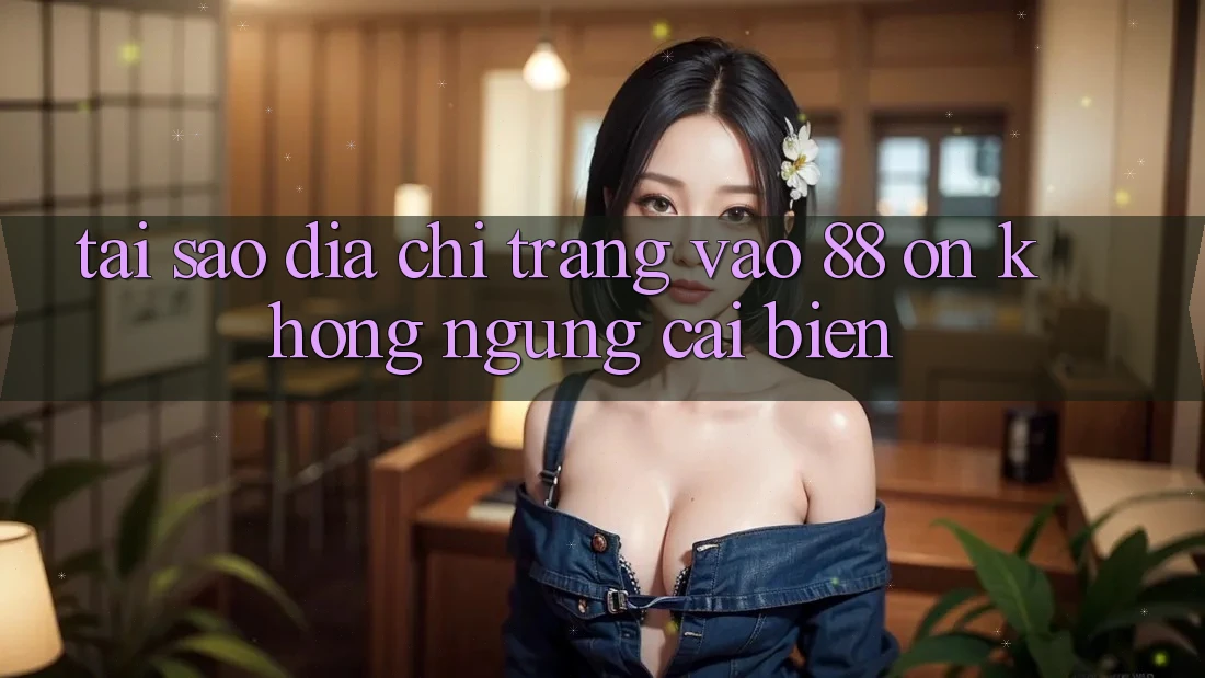 Tại sao địa chỉ trang vào 88 on không ngừng cải biến?