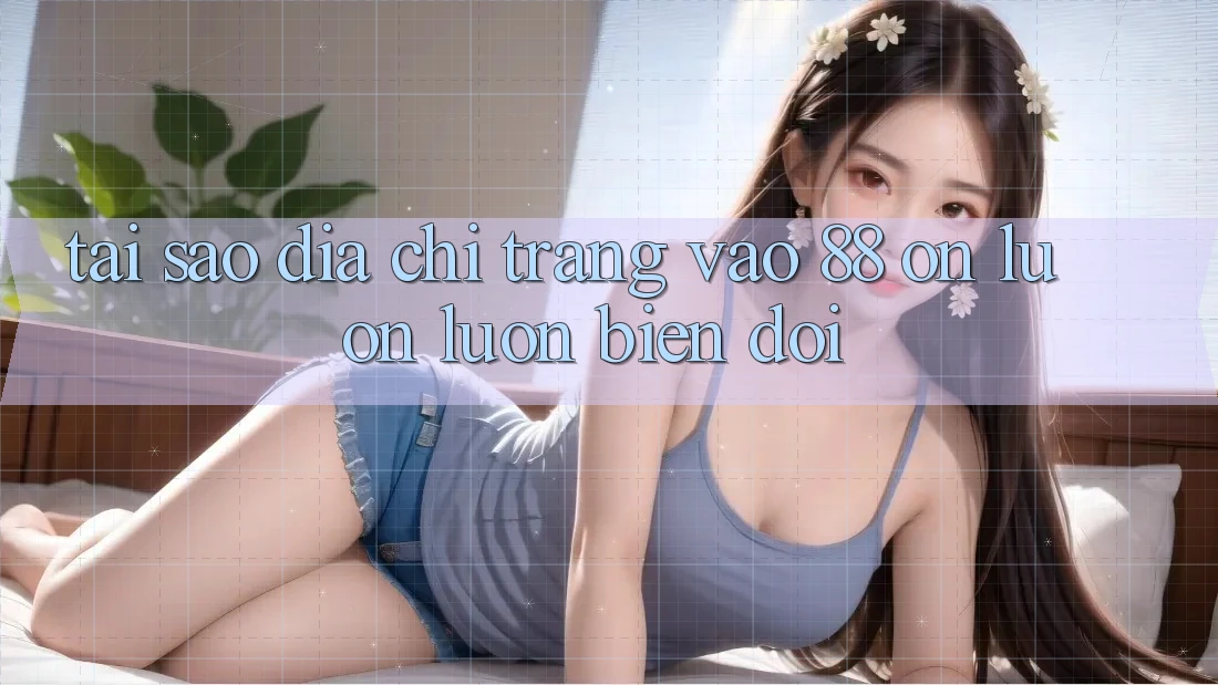 Tại sao địa chỉ trang vào 88 on luôn luôn biến đổi?