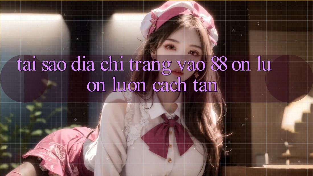 Tại sao địa chỉ trang vào 88 on luôn luôn cách tân? Tại sao địa chỉ trang vào 88 on luôn luôn cách tân?