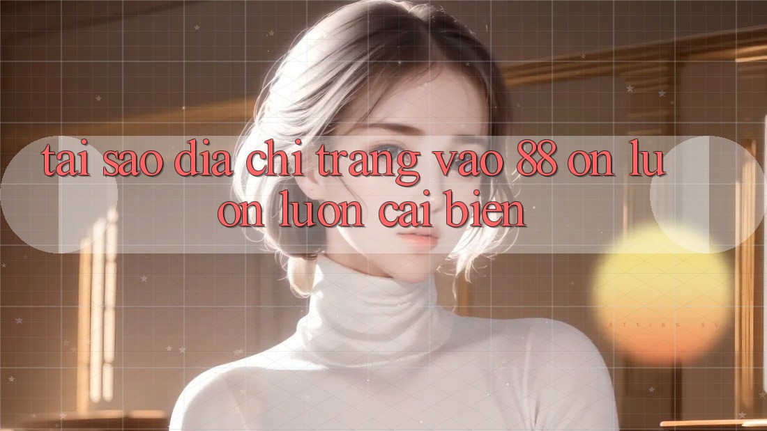 Tại sao địa chỉ trang vào 88 on luôn luôn cải biến? Tại sao địa chỉ trang vào 88 on luôn luôn cải biến?