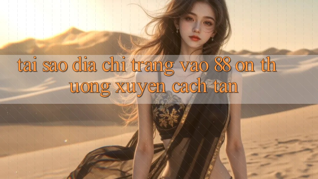 Tại sao địa chỉ trang vào 88 on thường xuyên cách tân? Tại sao địa chỉ trang vào 88 on thường xuyên cách tân?