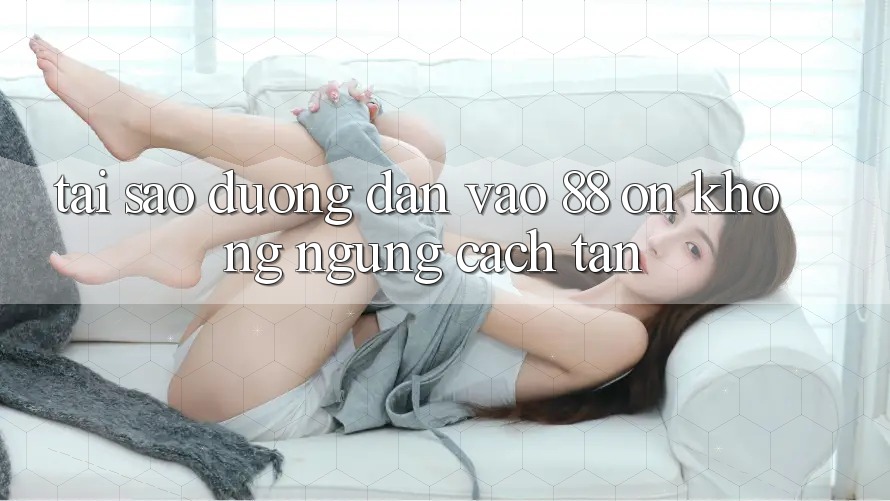 Tại sao đường dẫn vào 88 on không ngừng cách tân?