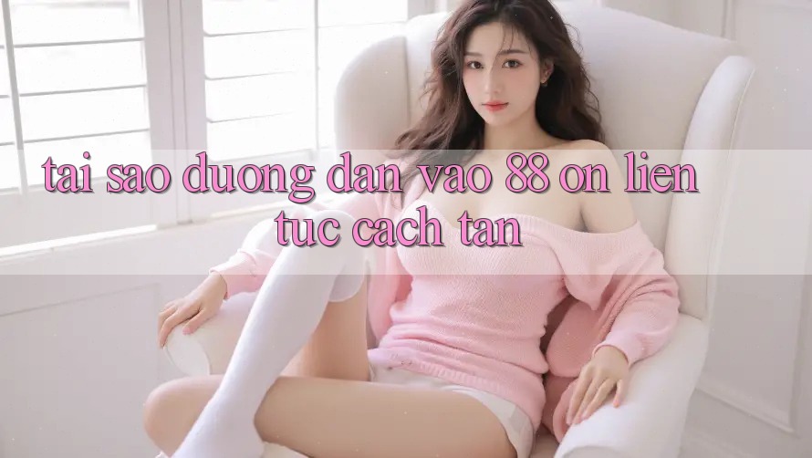 Tại sao đường dẫn vào 88 on liên tục cách tân? Tại sao đường dẫn vào 88 on liên tục cách tân?