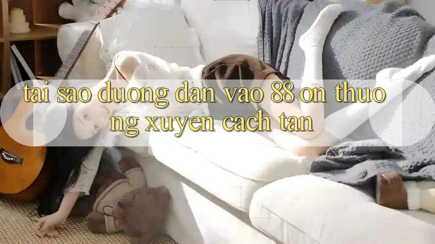 Tại sao đường dẫn vào 88 on thường xuyên cách tân? Tại sao đường dẫn vào 88 on thường xuyên cách tân?
