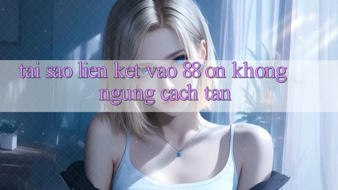 Tại sao liên kết vào 88 on không ngừng cách tân? Tại sao liên kết vào 88 on không ngừng cách tân?