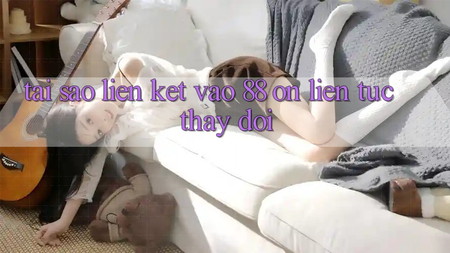Tại sao liên kết vào 88 on liên tục thay đổi? Tại sao liên kết vào 88 on liên tục thay đổi?