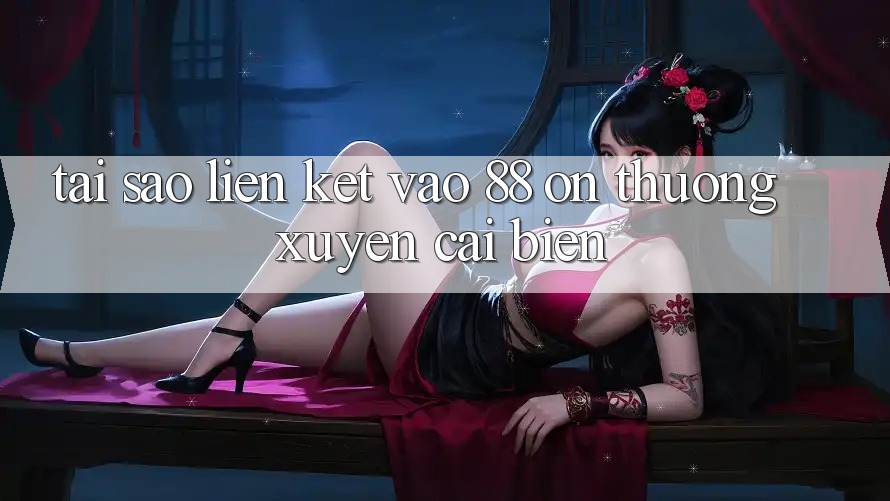 Tại sao liên kết vào 88 on thường xuyên cải biến? Tại sao liên kết vào 88 on thường xuyên cải biến?