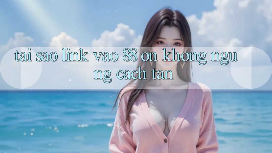 Tại sao link vào 88 on không ngừng cách tân?