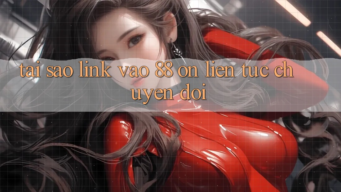 Tại sao link vào 88 on liên tục chuyển đổi? Tại sao link vào 88 on liên tục chuyển đổi?