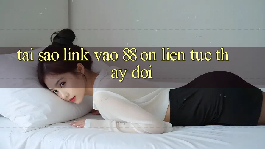 Tại sao link vào 88 on liên tục thay đổi? Tại sao link vào 88 on liên tục thay đổi?