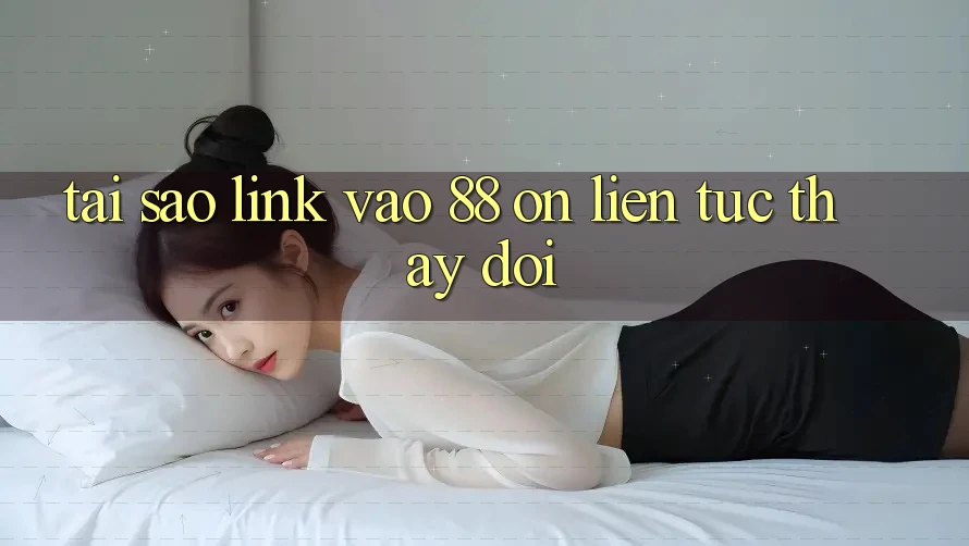 Tại sao link vào 88 on liên tục thay đổi? Tại sao link vào 88 on liên tục thay đổi?