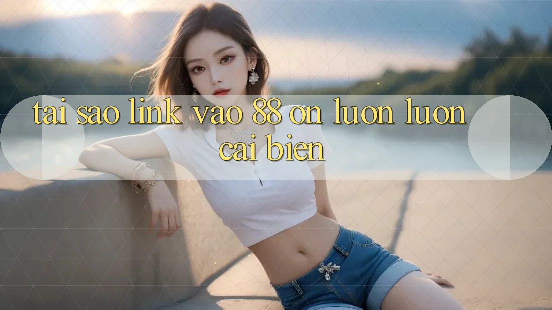 Tại sao link vào 88 on luôn luôn cải biến?